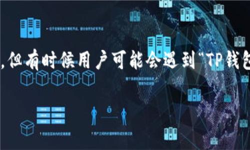 TP钱包（也称为“Trust Wallet”）是一款广受欢迎的数字货币钱包，通常用于存储和管理加密资产。但有时候用户可能会遇到“TP钱包不能用”的情况，这可能涉及多种原因。下面将讨论这一问题的背景、原因、解决方法以及相关问题。

TP钱包无法使用的常见原因及解决方法