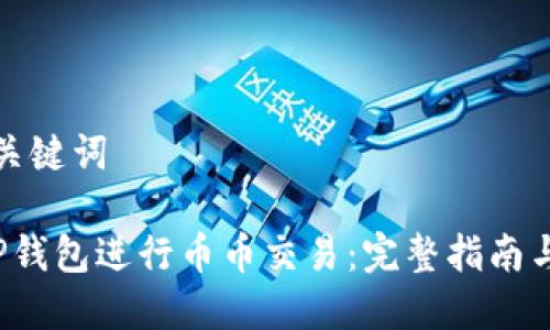 思考的和关键词

 如何在TP钱包进行币币交易：完整指南与实用技巧