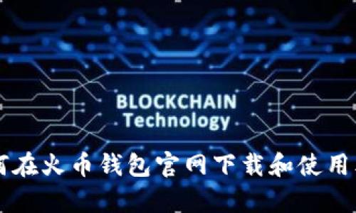   如何在火币钱包官网下载和使用泰达币