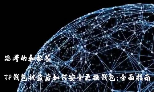 思考的和标签

TP钱包被盗后如何安全更换钱包：全面指南