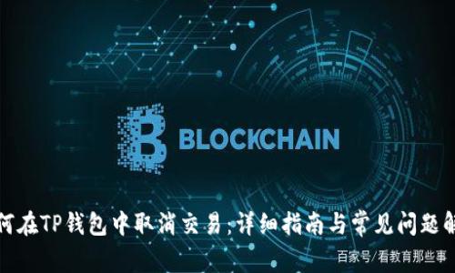 如何在TP钱包中取消交易：详细指南与常见问题解答