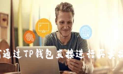 如何通过TP钱包直接进行买卖操作？