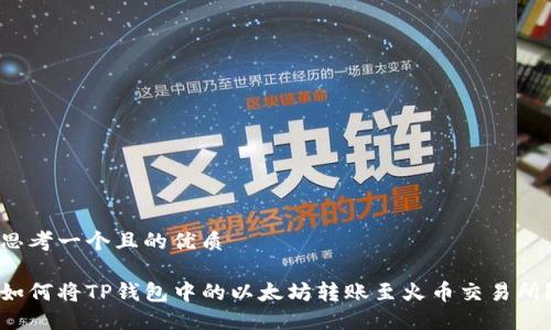 思考一个且的优质

如何将TP钱包中的以太坊转账至火币交易所？