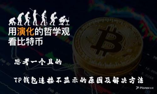 思考一个且的

TP钱包连接不显示的原因及解决方法