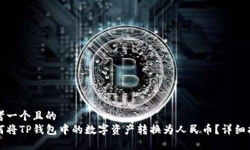思考一个且的  
如何将TP钱包中的数字资产转换为人民币？详细指南