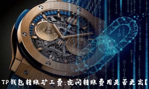   
TP钱包转账矿工费：夜间转账费用是否更高？
