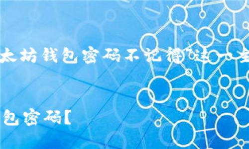提醒：以下内容将围绕“以太坊钱包密码不记得”这一主题展开，和相关读者需求。


如何找回遗忘的以太坊钱包密码？