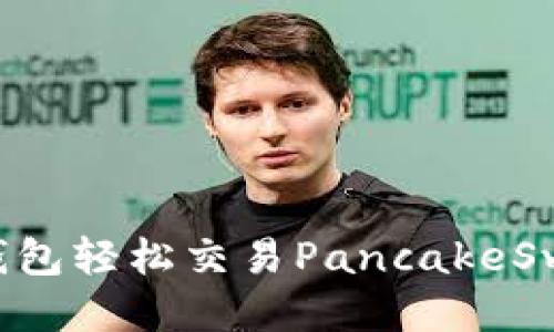 如何使用TP钱包轻松交易PancakeSwap：全面指南