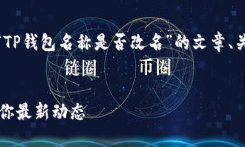 在这里，我将为您构建一个关于“TP钱包名称是否改名”的文章、关键词以及内容大纲和相关问题。


TP钱包名称是否改名？一文告诉你最新动态