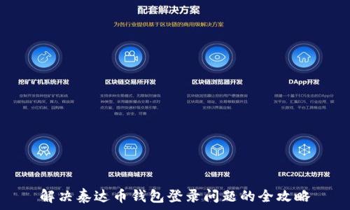   
解决泰达币钱包登录问题的全攻略