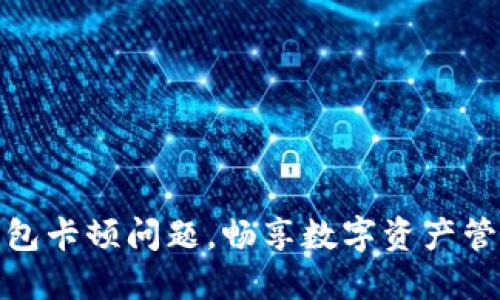 如何解决TP钱包卡顿问题，畅享数字资产管理的最佳体验