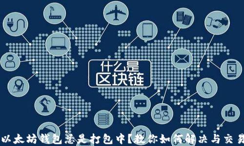 
以太坊钱包总是打包中？教你如何解决与交易