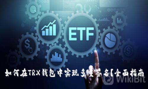 如何在TRX钱包中实现多重签名？全面指南