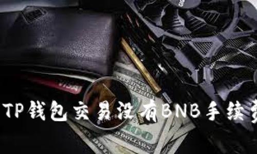 如何解决TP钱包交易没有BNB手续费的问题？