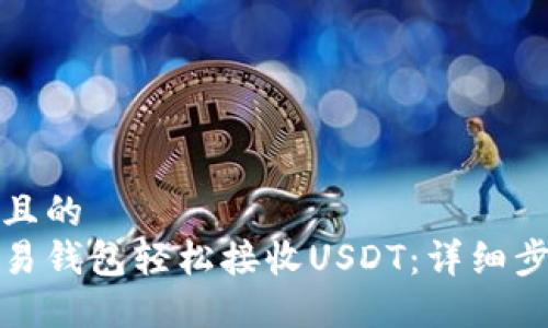 思考一个且的  
如何在欧易钱包轻松接收USDT：详细步骤与技巧