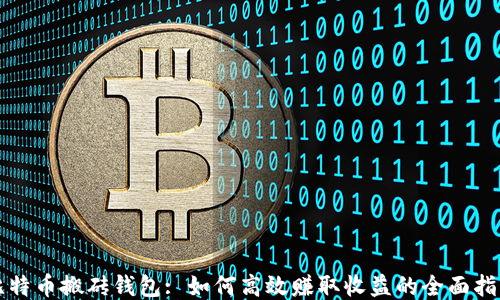 
比特币搬砖钱包: 如何高效赚取收益的全面指南