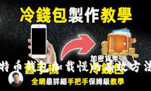 解决比特币钱包加载慢的有效方法与技巧