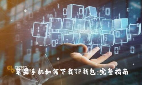 苹果手机如何下载TP钱包：完整指南
