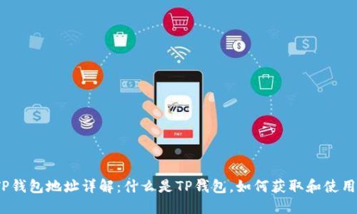 TP钱包地址详解：什么是TP钱包，如何获取和使用？