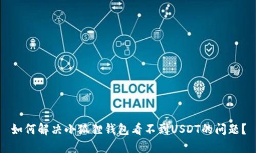 如何解决小狐狸钱包看不到USDT的问题？