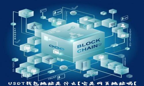 
USDT钱包地址是什么？它是网页地址吗？