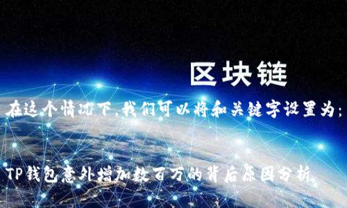 在这个情况下，我们可以将和关键字设置为：


TP钱包意外增加数百万的背后原因分析