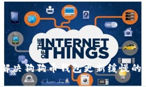 如何解决狗狗币钱包更新缓慢的问题？