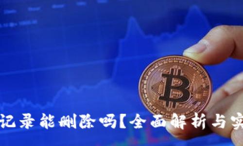:
TP钱包记录能删除吗？全面解析与实用技巧