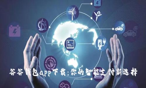 谷谷钱包app下载：你的智能支付新选择
