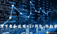 如何下载和使用XRP钱包：