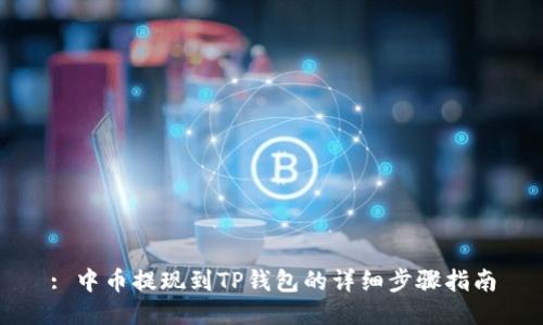 : 中币提现到TP钱包的详细步骤指南