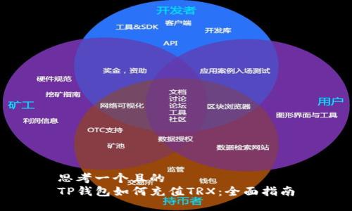 思考一个且的  
TP钱包如何充值TRX：全面指南