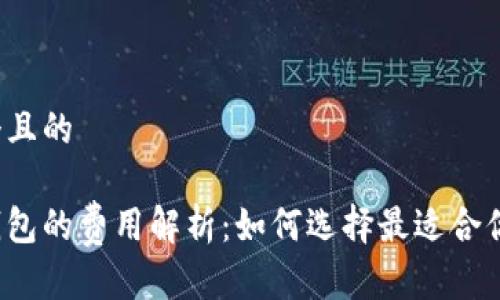 思考一个且的

瑞波币钱包的费用解析：如何选择最适合你的钱包？