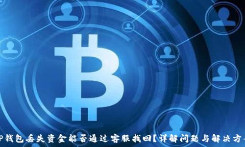   
TP钱包丢失资金能否通过客服找回？详解问题与解决方案