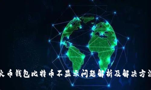 火币钱包比特币不显示问题解析及解决方法