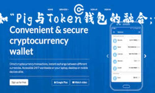 要在内容中提到“pig”和“token钱包”，可以围绕一个中心思想展开，比如“Pig与Token钱包的融合：如何利用加密资产进行养猪业投资”。以下是按照您的要求生成的内容。


Pig与Token钱包的融合：如何利用加密资产进行养猪业投资