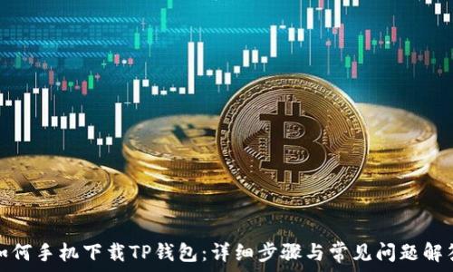   
如何手机下载TP钱包：详细步骤与常见问题解答