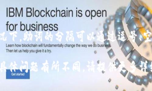 在TP钱包（Trust Wallet）中助词的用法和具体对待可能因上下文和应用场景而有所不同。通常情况下，助词的分隔可以通过逗号、空格或其他特定的分隔符来进行。例如，在某些情况下你可能会看到用逗号（,）或空格（ ）将助词分开。

如果你是在开发应用或脚本，建议依据所使用的编程语言或工具的文档来确定最佳的分隔符。如果具体问题有所不同，请提供更多详细信息，以便获得更准确的帮助。
