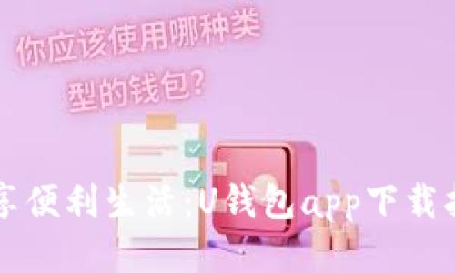 畅享便利生活：U钱包app下载指南