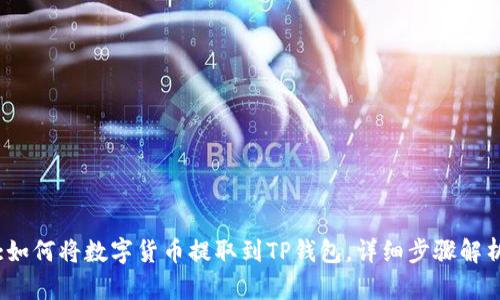 :如何将数字货币提取到TP钱包，详细步骤解析