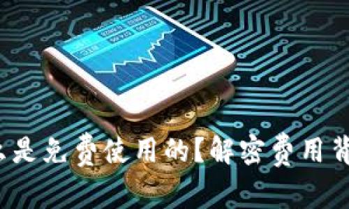t p钱包为什么是免费使用的？解密费用背后的商业模式
