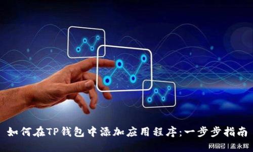 如何在TP钱包中添加应用程序：一步步指南