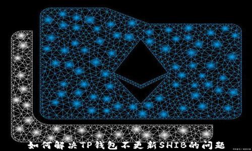 
如何解决TP钱包不更新SHIB的问题