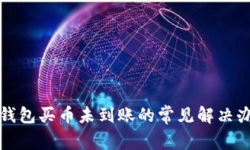 TP钱包买币未到账的常见解决办法