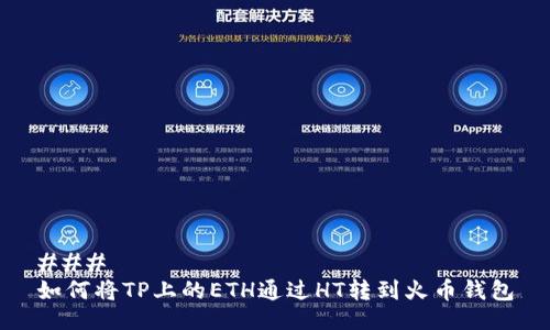 ### 
如何将TP上的ETH通过HT转到火币钱包