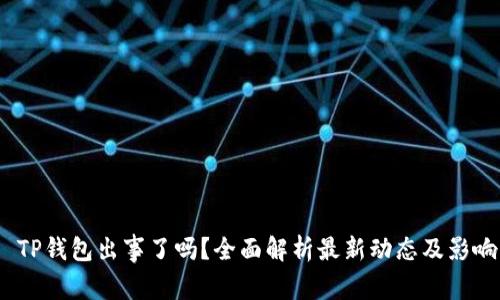  TP钱包出事了吗？全面解析最新动态及影响