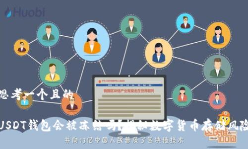 思考一个且的

USDT钱包会被冻结吗？揭秘数字货币存储风险