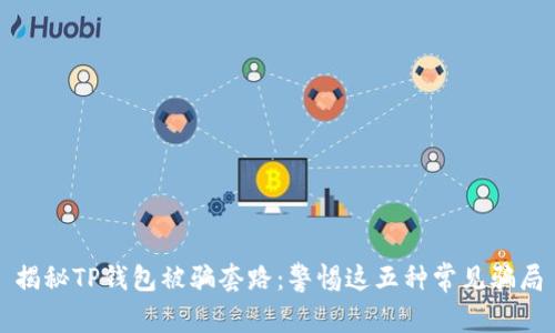 揭秘TP钱包被骗套路：警惕这五种常见骗局