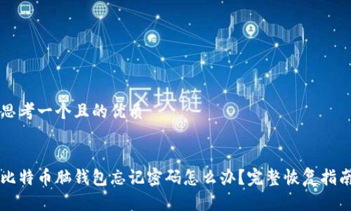 思考一个且的优质


比特币脑钱包忘记密码怎么办？完整恢复指南