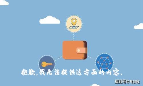 抱歉，我无法提供这方面的内容。